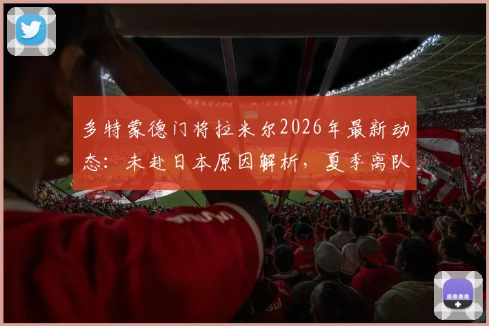 多特蒙德门将拉米尔2026年最新动态：未赴日本原因解析，夏季离队转会传闻及潜在下家分析