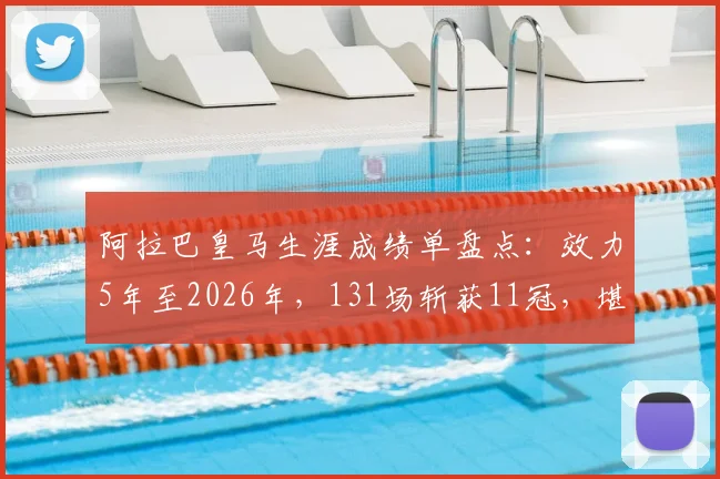 阿拉巴皇马生涯成绩单盘点：效力5年至2026年，131场斩获11冠，堪称人生赢家