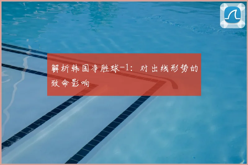 解析韩国净胜球-1:对出线形势的致命影响